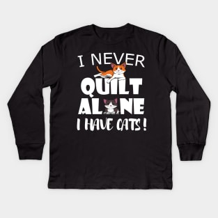 I never quilt alone I have Cats Quilting Sewing Kids Long Sleeve T-Shirt